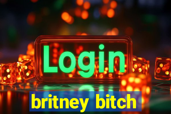 britney bitch